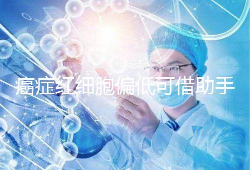 癌癥紅細胞偏低可借助手術與化療,與白血病并沒有關系