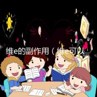 維e的副作用（維e可以淡化黑色素嗎）