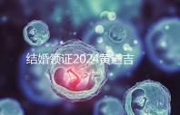 結(jié)婚領(lǐng)證2024黃道吉日答案來了,不懂該怎么選進(jìn)來看