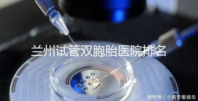 蘭州試管雙胞胎醫(yī)院排名揭曉，成功率高、費用低的竟是...