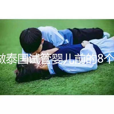 做泰國試管嬰兒前的8個備孕調理，大大提升妊娠率