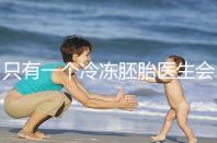 只有一個冷凍胚胎醫生會同意移植看情況，想怎么處理？