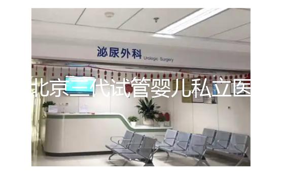 北京三代試管嬰兒私立醫院排名出爐，這幾家三代試管機構別錯過