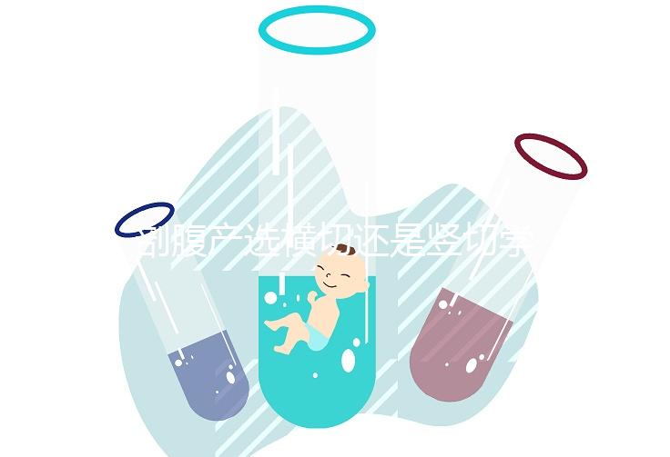 剖腹產選橫切還是豎切學問多,這4大區(qū)別先分清楚