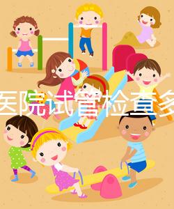 唐都醫(yī)院試管檢查多少錢因人而異，醫(yī)生：用醫(yī)保可能性小