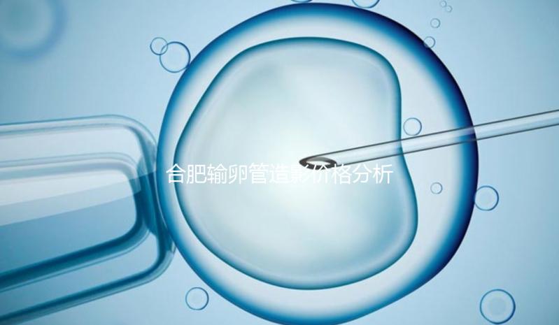 合肥輸卵管造影價格分析，2024年醫院排名靠前≠貴