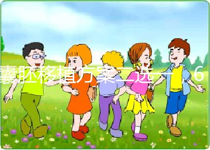 囊胚移植方案二選一，60秒告訴你哪個最合適