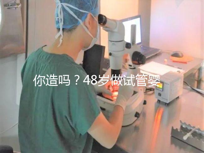 你造嗎？48歲做試管嬰兒一次成功宛如“天方夜譚”