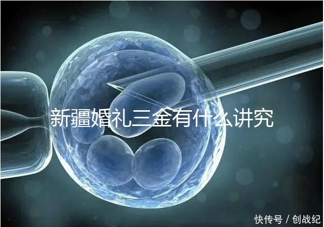 新疆婚禮三金有什么講究,喀什手鐲揭秘多少克?快看