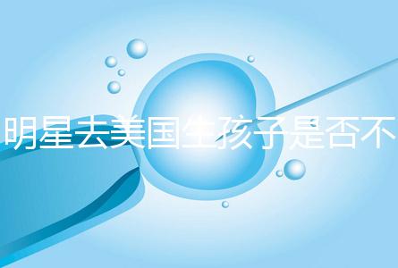 明星去美國(guó)生孩子是否不受限制，看看這些公眾人物是否創(chuàng)造的