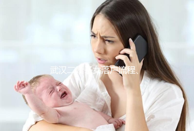武漢二婚子女落戶流程、條件快看，這些材料必不可少