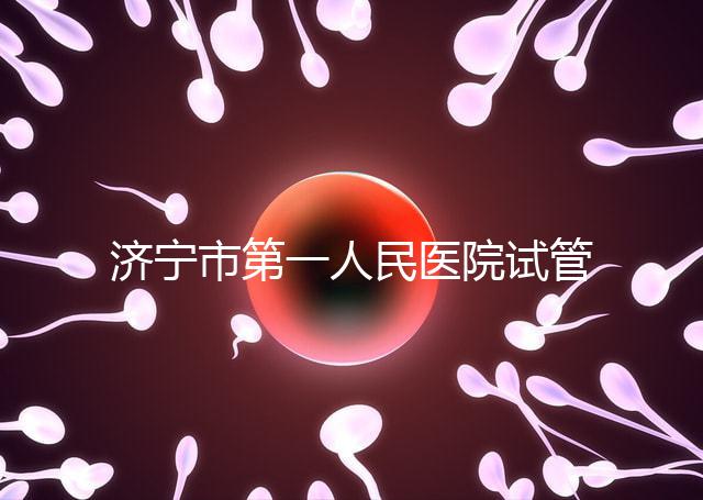 濟寧市第一人民醫院試管嬰兒怎么樣？2024年助孕成功率參考