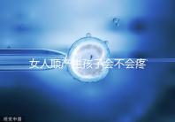 女人順產生孩子會不會疼死分人，幾率多大還得看實際情況