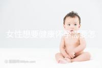 女性想要健康懷孕需要怎樣做