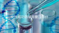 女性成功備孕需要注意什么事項