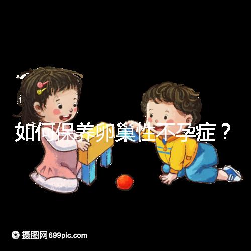 如何保養卵巢性不孕癥？
