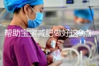 幫助寶寶減肥做好這9點(diǎn)，堪稱少兒肥胖最佳減肥方法！