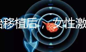 胚胎移植后， 女性激素水平高是正常的！分享你的4個(gè)動(dòng)作可以幫助恢復(fù)快速收藏