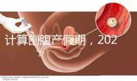 計算剖腹產(chǎn)假期,2024年是158天還是173天?