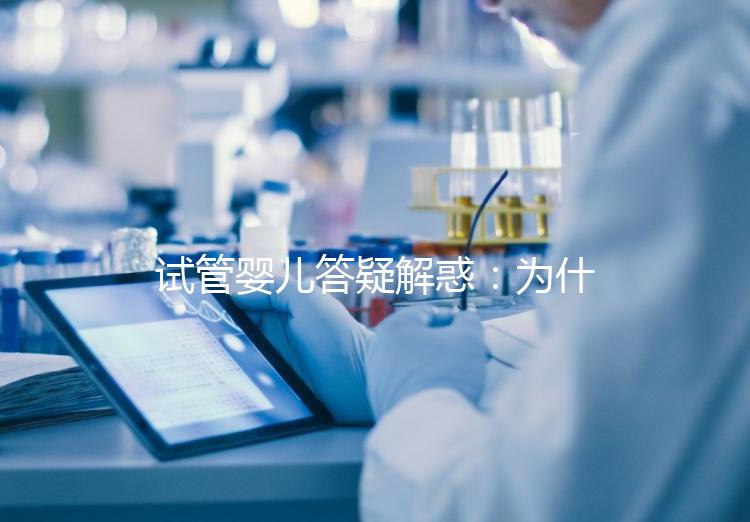 試管嬰兒答疑解惑:為什么只有40%多的胚胎能著床