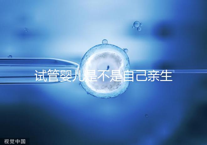 試管嬰兒是不是自己親生的孩子（試管嬰兒是不是自己親生的孩子呢）