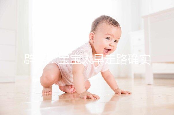 辟謠：寶寶太早走路確實危害大，但與命苦毫無關系