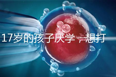 17歲的孩子厭學,想打工掙錢怎么辦?專家:這種紀律是合適的