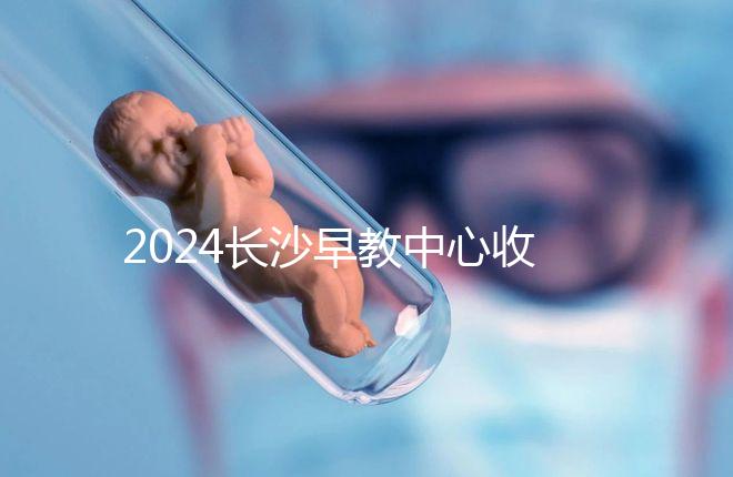 2024長沙早教中心收費標準出爐!過來人告訴你高不高